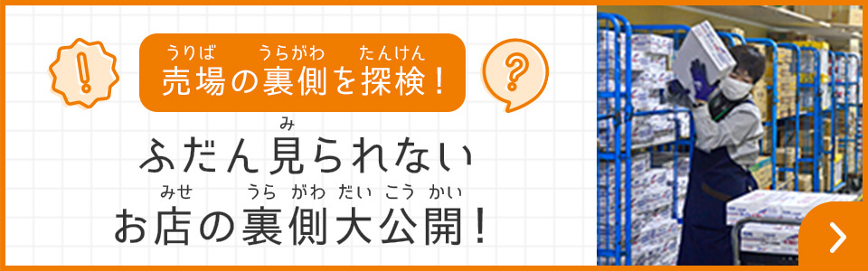 売場の裏側を探検！　ふだん見られないお店の裏側大公開！