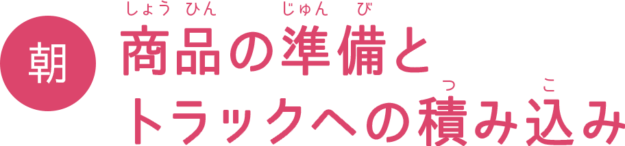 朝 商品の準備とトラックへの積み込み