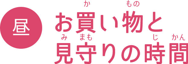 昼 お買い物と見守りの時間