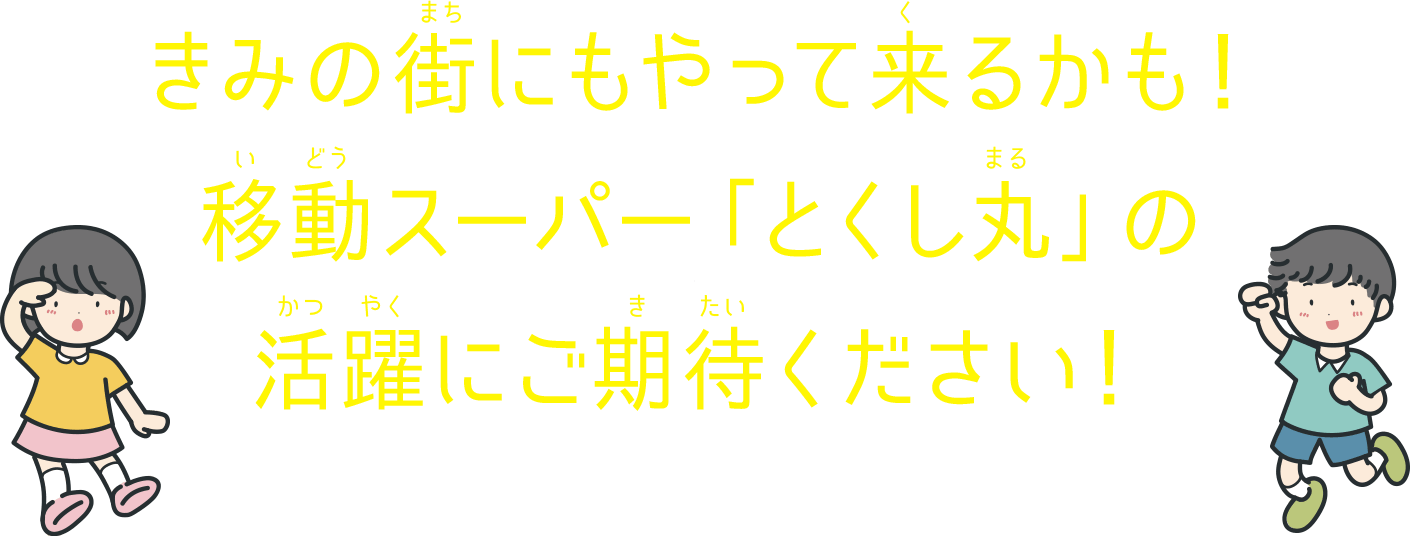 きみの街にもやって来るかも！　移動スーパー「とくし丸」の活躍にご期待ください！