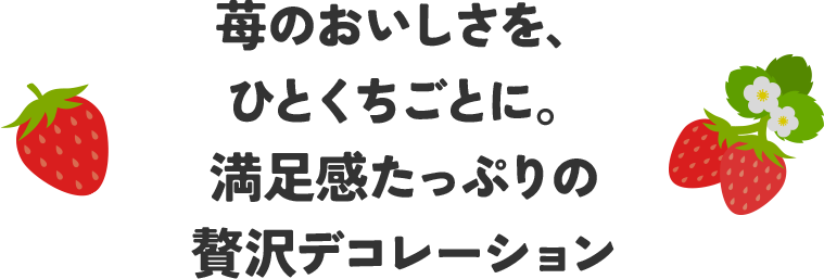 苺のおいしさを、ひとくちごとに。満足感たっぷりの贅沢デコレーション
